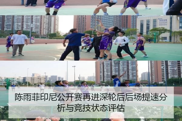 陈雨菲印尼公开赛再进深轮后后场提速分析与竞技状态评估